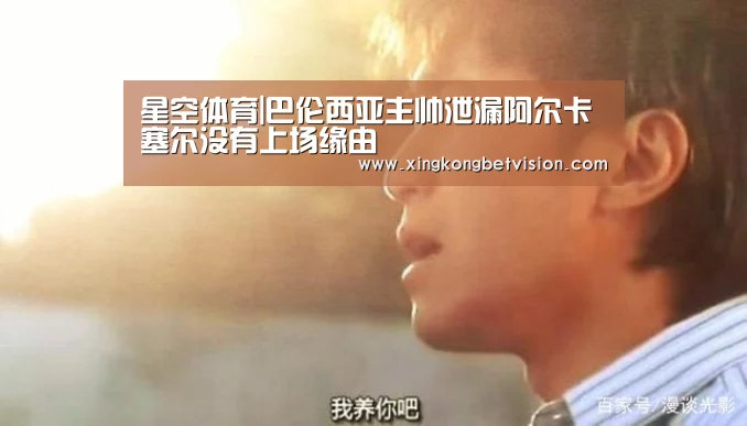 星空体育|巴伦西亚主帅泄漏阿尔卡塞尔没有上场缘由(图2) 星空平台